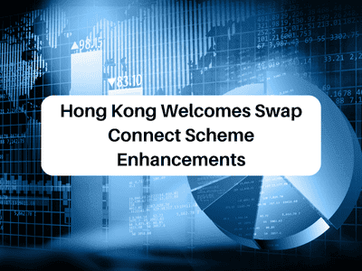 Hong Kong Welcomes Swap Connect Scheme Enhancements